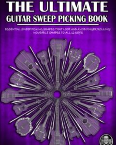The Ultimate Guitar Sweep Picking Book Learn Essential Arpeggio Sweep Shapes That Loop In Any Key