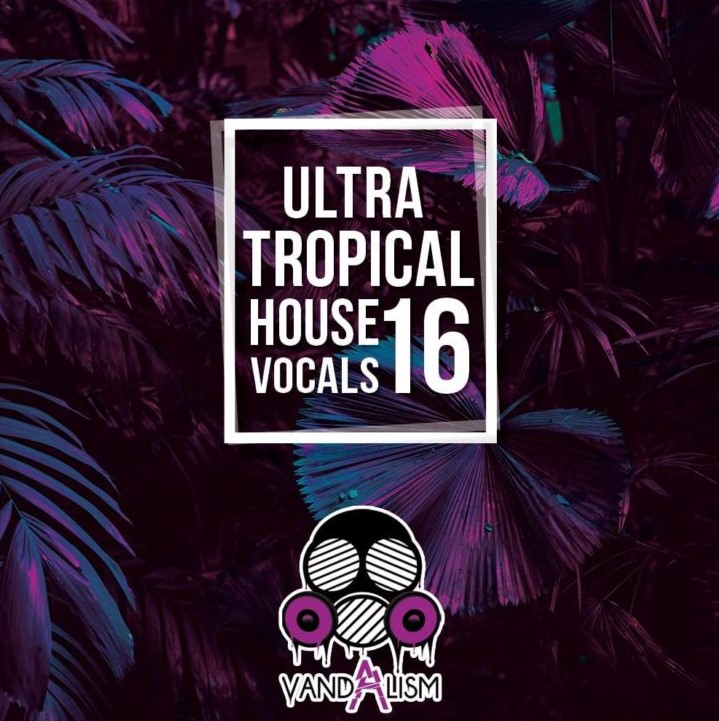 Vandalism Ultra Tropical House Vocals 16 [WAV, MiDi]