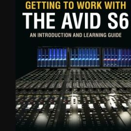 Getting to Work with the Avid S6: An Introduction and Learning Guide (Premium)