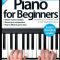 Piano for Beginners : Everything you need to know to start playing the piano (Premium)