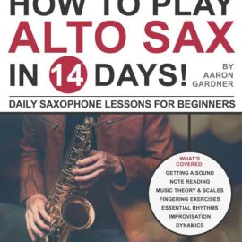 How to Play Alto Sax in 14 Days: Daily Saxophone Lessons for Beginners (Premium)