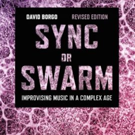 Sync or Swarm, Revised Edition: Improvising Music in a Complex Age (Premium)