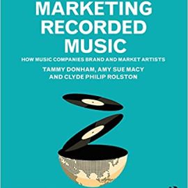Marketing Recorded Music: How Music Companies Brand and Market Artists, 4th Edition (Premium)