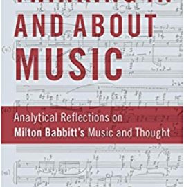 Thinking In and About Music: Analytical Reflections on Milton Babbitt’s Music and Thought (Premium)