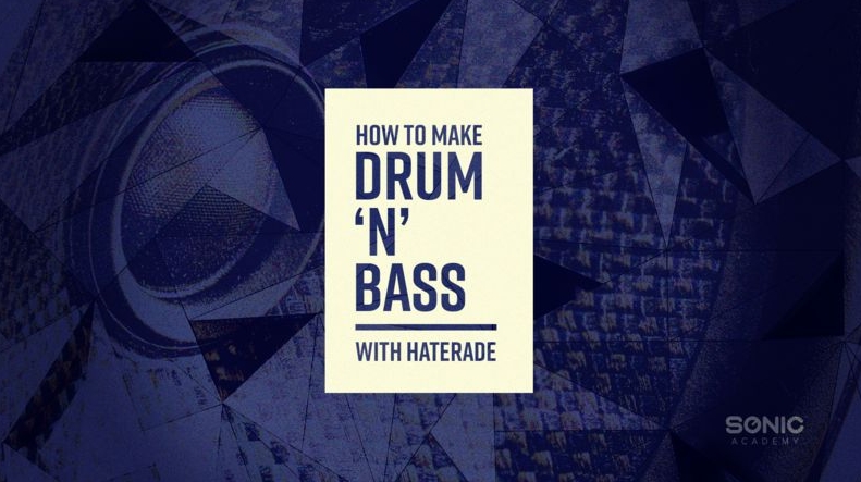 Sonic Academy How To Make Drum 'N' Bass with Haterade [TUTORiAL]
