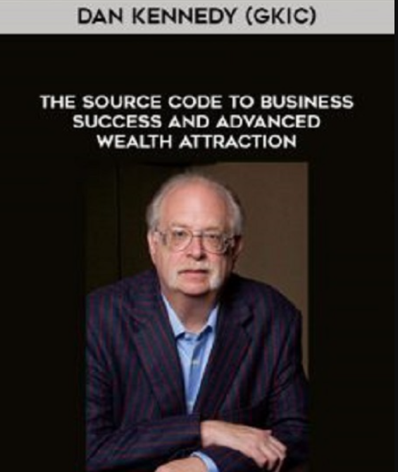 Dan Kennedy - The Source Code to Business Success and Advanced Wealth Attraction