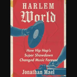 Harlem World: How Hip Hop’s Super Showdown Changed Music Forever (Premium)